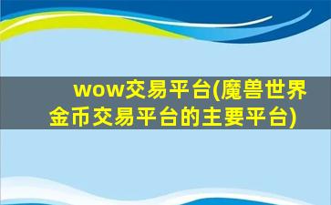 wow交易平台(魔兽世界金币交易平台的主要平台)插图