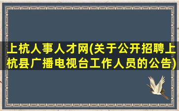 上杭人事人才网(关于公开招聘上杭县广播电视台工作人员的公告)