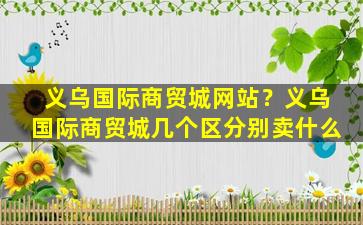 义乌国际商贸城网站？义乌国际商贸城几个区分别卖什么