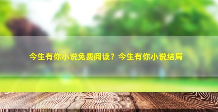 今生有你小说免费阅读？今生有你小说结局