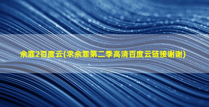 余罪2百度云(求余罪第二季高清百度云链接谢谢)