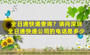 全日通快递查询？请问深圳全日通快递*的电话是多少