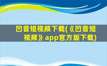 凹音短视频下载(《凹音短视频》app官方版下载)