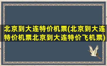 北京到大连特价机票(北京到大连特价机票北京到大连特价飞机票)