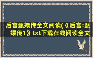 后宫甄嬛传全文阅读(《后宫：甄嬛传1》txt下载在线阅读全文,求百度网盘云资源)