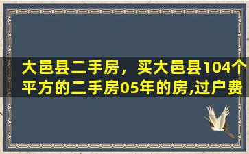 大邑县二手房，买大邑县104个平方的二手房05年的房,过户费*