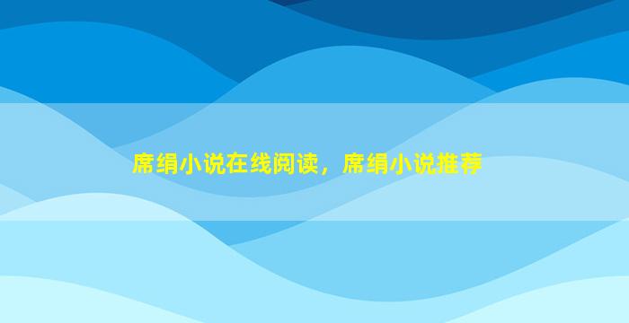 席绢小说在线阅读，席绢小说推荐