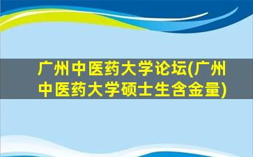 广州中医*大学论坛(广州中医*大学硕士生含金量)