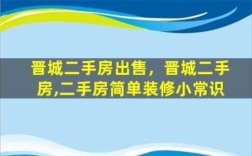 晋城二手房*，晋城二手房,二手房简单装修小常识