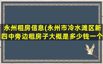 永州租房信息(永州市冷水滩区新四中旁边租房子大概是*一个月)