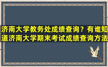 济南大学教务处成绩查询？有谁知道济南大学期末考试成绩查询方法啊