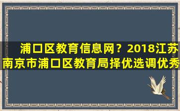 浦口区教育信息网？2018江苏南京市浦口区教育局择优选调优秀教师通知【33人】