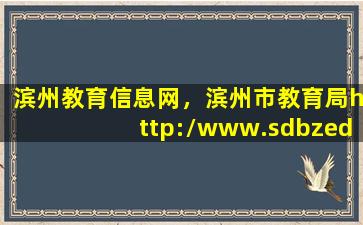 滨州教育信息网，滨州市教育局http：*sdbzedu.gov*