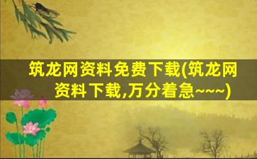 筑龙网资料免费下载(筑龙网资料下载,万分着急~~~)