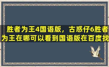 胜者为王4国语版，古惑仔6胜者为王在哪可以看到国语版在百度找不到啊!插图