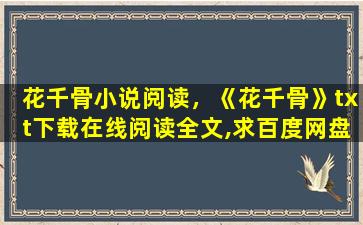 花千骨小说阅读，《花千骨》txt下载在线阅读全文,求百度网盘云资源插图