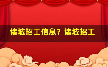 诸城招工信息？诸城招工插图