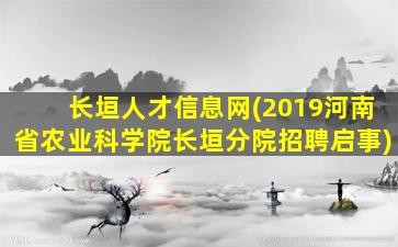 长垣人才信息网(2019河南省农业科学院长垣分院招聘启事)插图