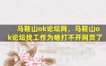 马鞍山ok论坛网，马鞍山ok论坛找工作为啥打不开网页了