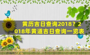 黄历吉日查询2018？2018年黄道吉日查询一览表